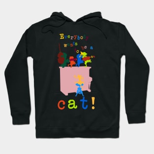 Everybody wants to be a cat! Hoodie